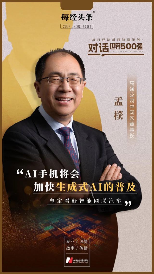 对话世界500强｜高通中国区董事长孟樸：AI手机将会加快生成式AI的普及，坚定看好智能网联汽车