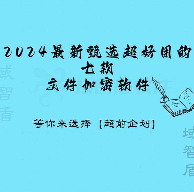 2024最新甄选超好用的七款文件加密软件，等你来选择「超前企划」