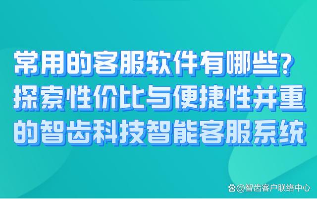 常用的客服软件有哪些？性价比与便捷性并重的智齿科技客服系统